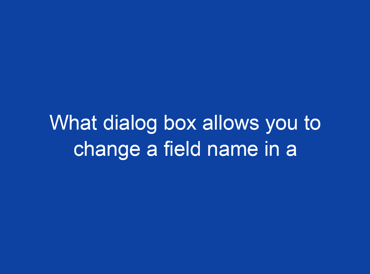 what-dialog-box-allows-you-to-change-a-field-name-in-a-pivottable